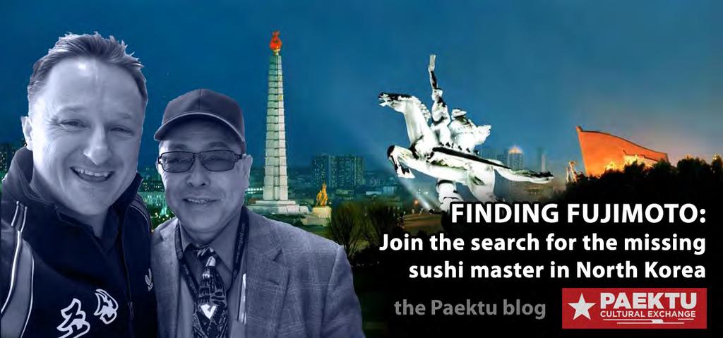 FINDING FUJIOTO: Join the search for the missing sushi master in North Korea on Kim Il Sung s 105th Birthday RIL 14th to 17th 2017 (5 Days / 4 Nights) Overview aektu Cultural Exchange is pleased to