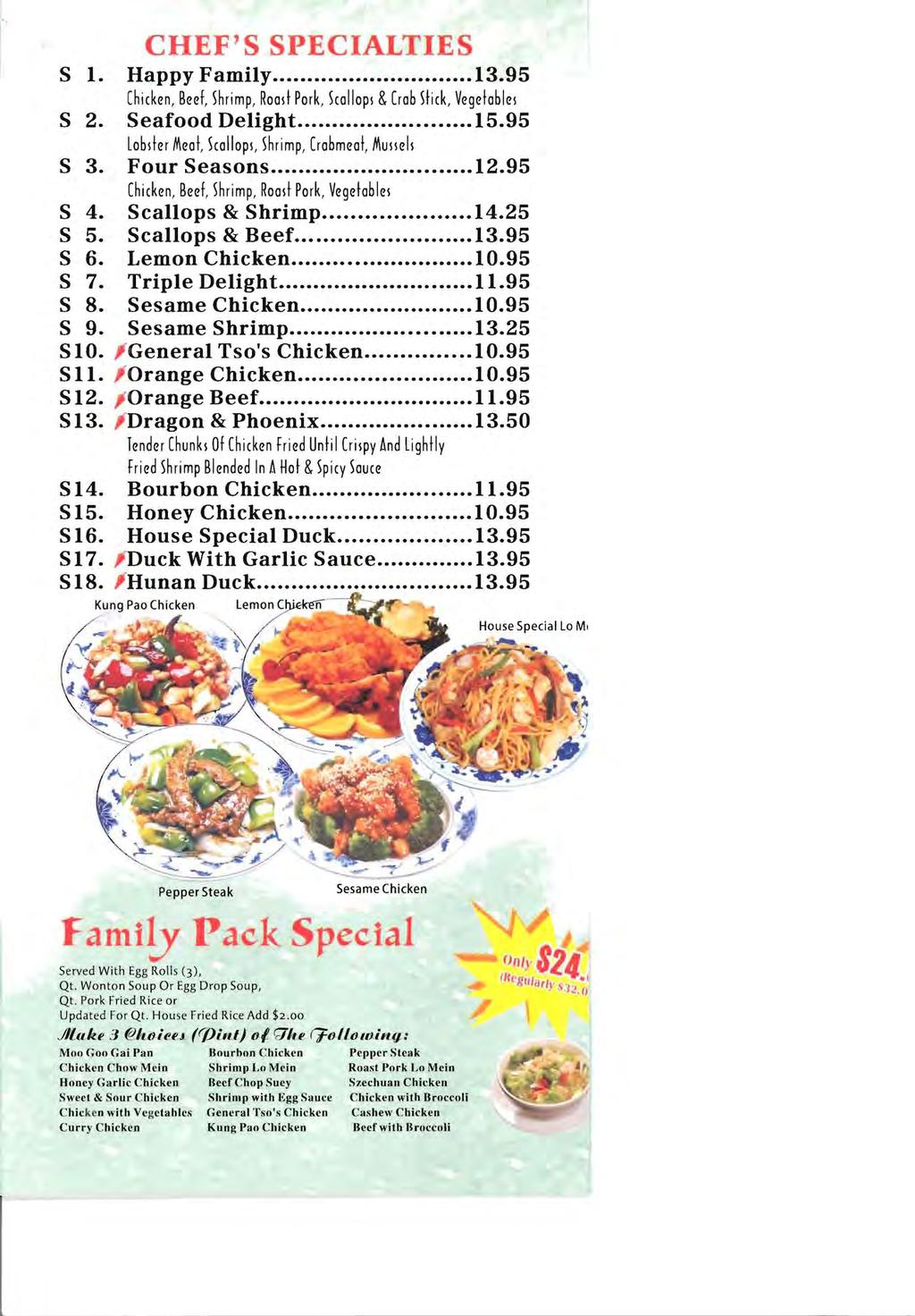 CHEF'S SPECALTES S 1. Happy Family.13.95 Chicken, Beef, hrimp, Road Pork, callops &Crab tick, Vegetables S 2. Seafood Delight.15.95 lobder Meat, callops, hrimp, Crabmeat, Mussels S 3. Four Seasons.12.