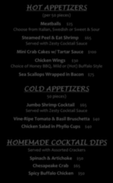$100 Chicken Wings $30 Choice of Honey BBQ, Mild or (Hot) Buffalo Style Sea Scallops Wrapped in Bacon $75 COLD APPETIZERS 50 pieces) Jumbo Shrimp Cocktail $65 Served with Zesty Cocktail Sauce