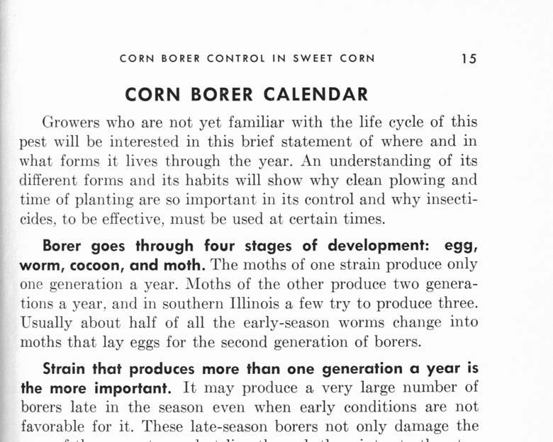 CORN BORER CONTROL IN SWEET CORN 15 CORN BORER CALENDAR Growers who are not yet familiar with the life cycle of this pest will be interested in this brief statement of where and in what forms it