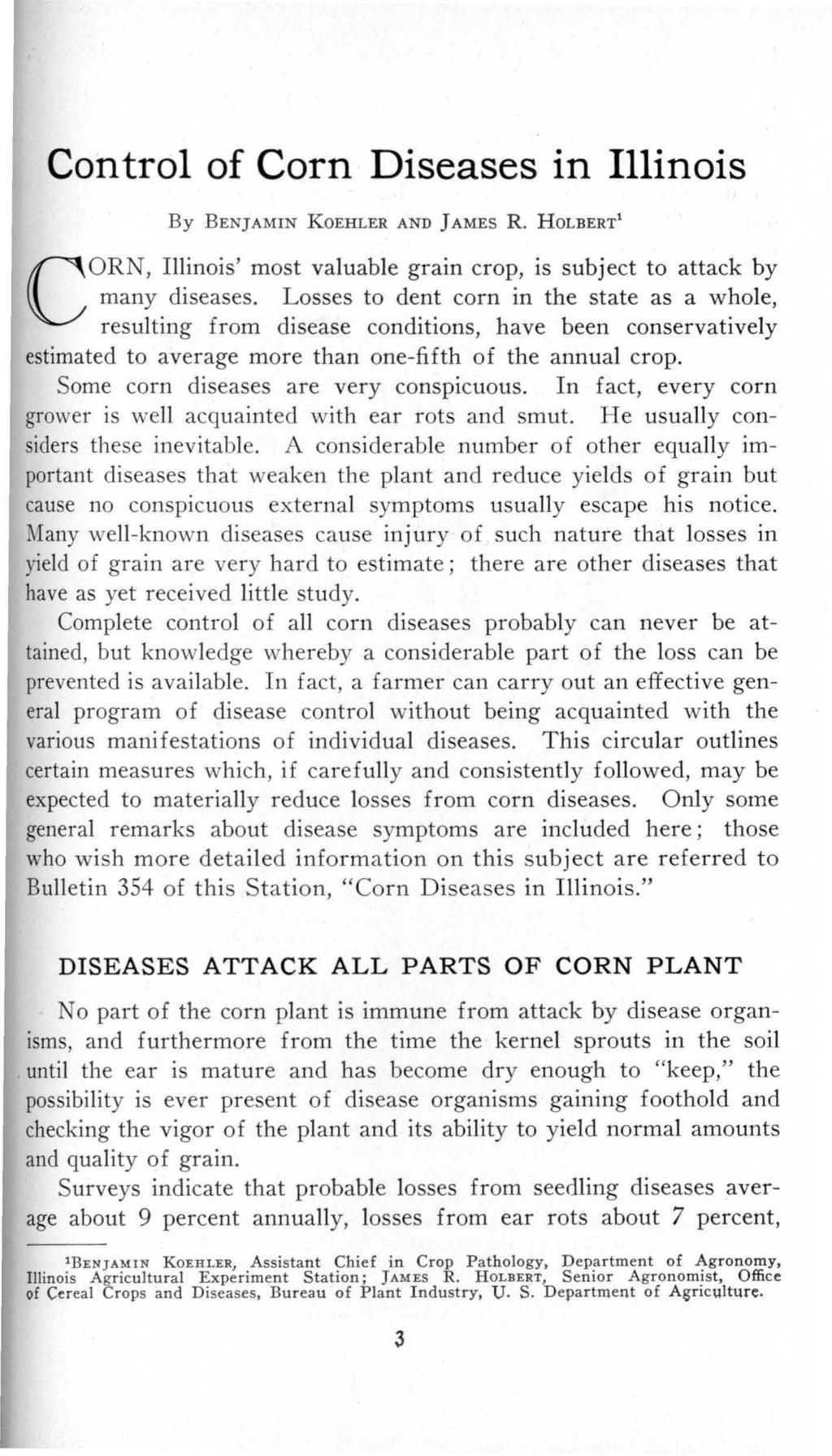 Control of Corn Diseases in Illinois By BENJAMIN KoEHLER AND ]AMES R. HoLBERT 1 C ORN, Illinois' most valuable grain crop, is subject to attack by many diseases.