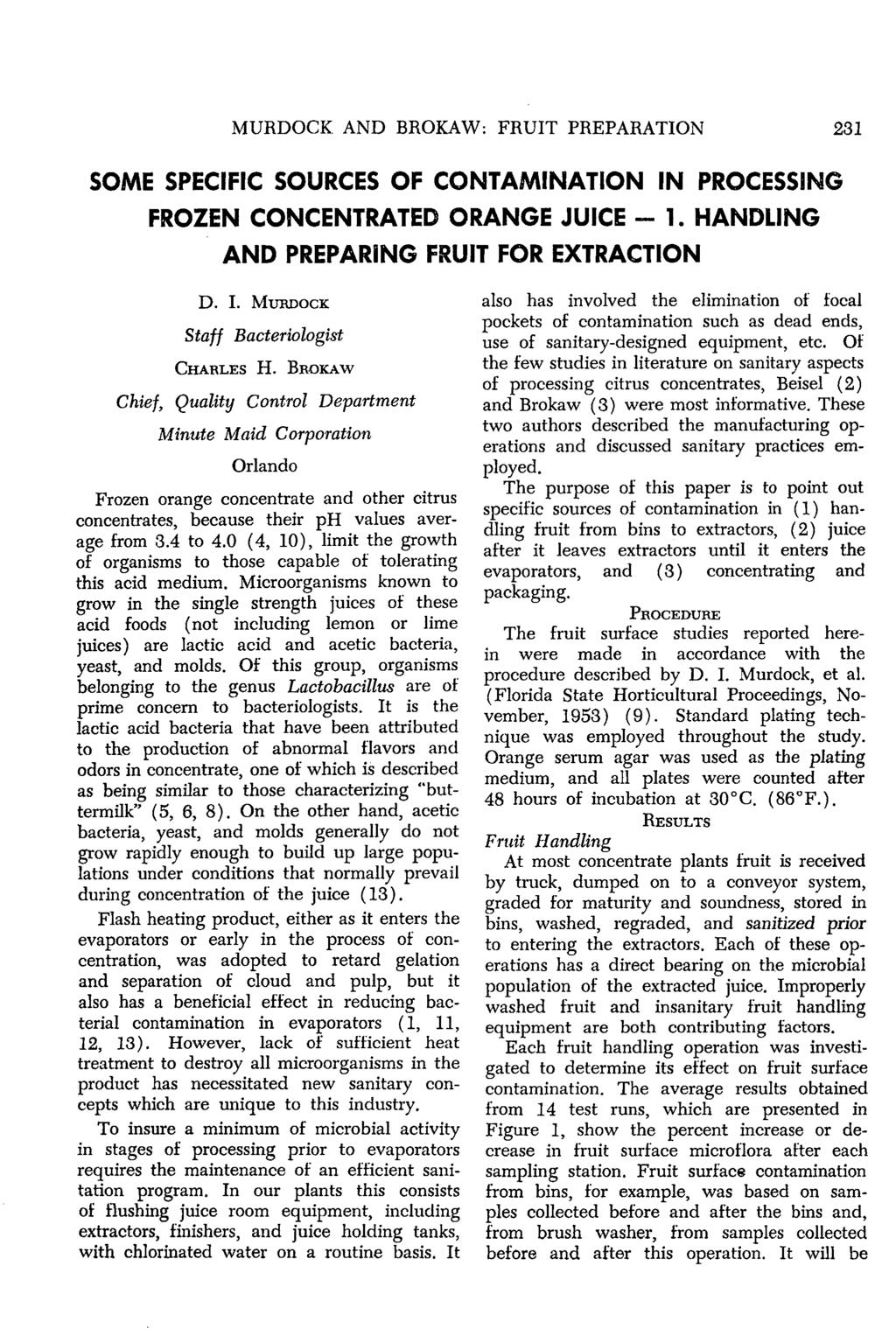 MURDOCK AND BROKAW: FRUIT PREPARATION 231 SOME SPECIFIC SOURCES OF CONTAMINATION IN PROCESSING FROZEN CONCENTRATED ORANGE JUICE - 1. HANDLING AND PREPARING FRUIT FOR EXTRACTION D. I. MUBDOCK Staff Bacteriologist Charles H.