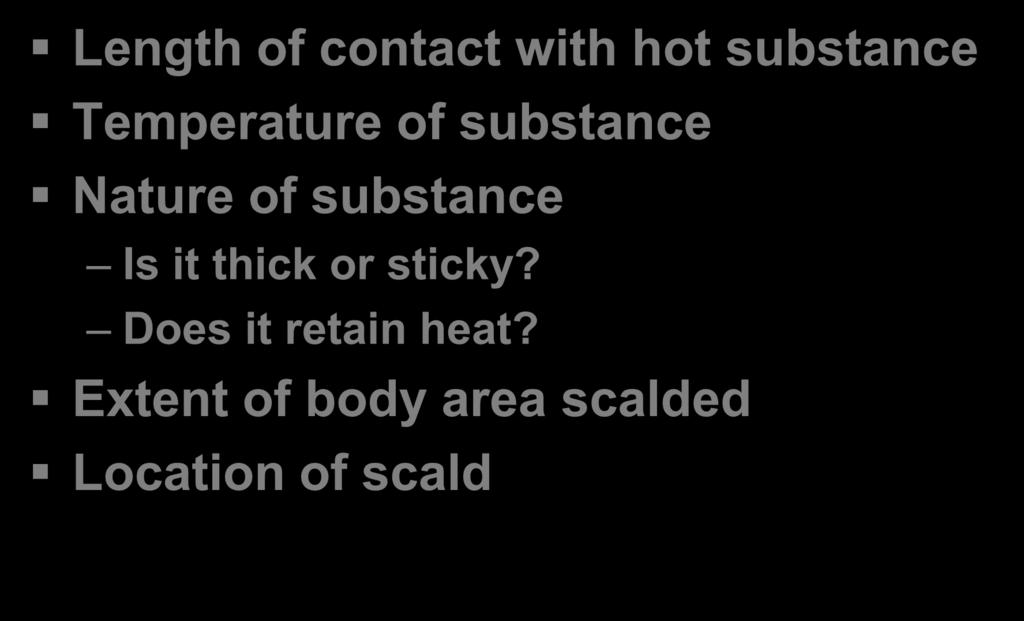 Scald Injury Severity Factors Length of contact with hot substance Temperature of substance Nature