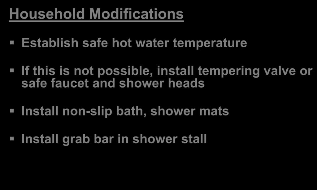 Protecting Children and Adults from Scalds: Bathing Areas Scald Safety Household Modifications Establish safe hot water temperature If this