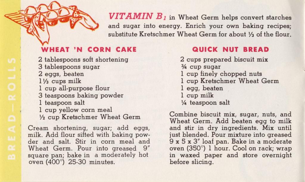 VITAMIN Bi in Wheat Germ helps convert starches and sugar into energy. Enrich your own baking recipes; substitute Kretschmer Wheat Germ for about V2 of the flour.
