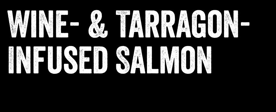 Wine- & Tarragon- Infused Salmon Serves 6 ½ cup white wine 4 sprigs tarragon 1 lemon, sliced 6 4-oz salmon filets ½ cup extra virgin olive oil 2 tbsp. soy sauce 1 tsp.