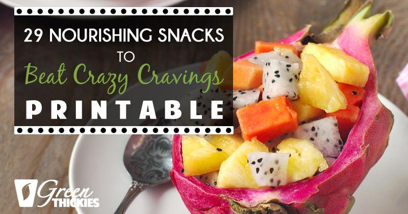 29 NOURISHING SNACKS TO BEAT CRAZY CRAVINGS PRINTABLE When was the last time you had a food craving? Mine tend to appear in the evenings as I am relaxing. Cravings happen even to the healthiest of us.