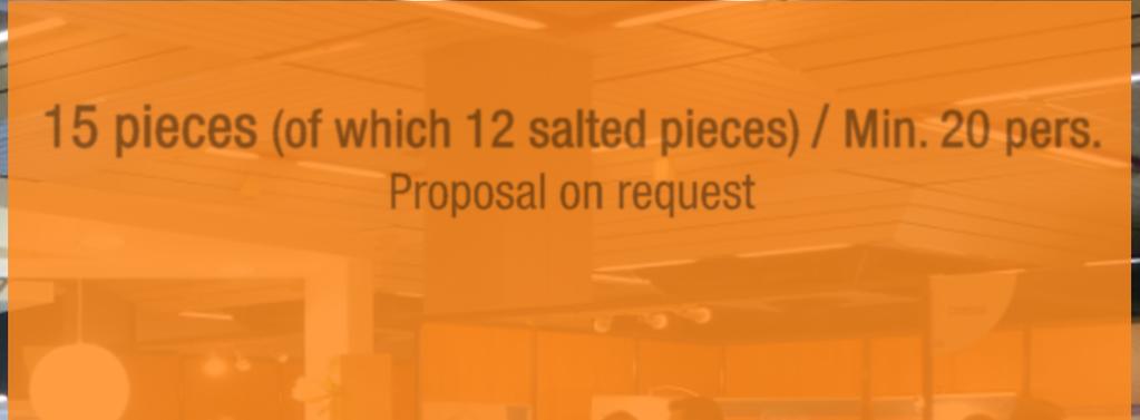 which 12 salted pieces) / Min. 20 pers.