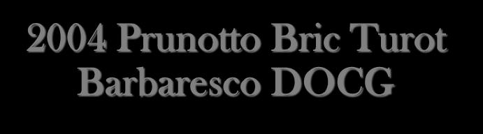 2004 Prunotto Bric Turot Barbaresco DOCG Grape variety: 100% Nebbiolo Vineyard: 12 acres, Bric Turot vineyard in Barbaresco, 600-980 ft.