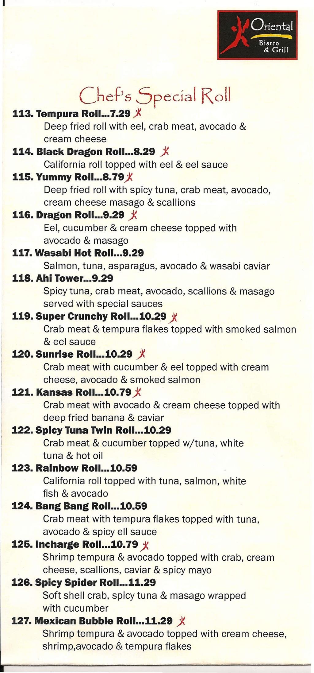 Ol"ient~1 ~ Bistro & c-ur Chet)s Special Roll 113. Tempura RolI...7.29 )( Deep fried roll with eel, crab meat, avocado cream cheese 114. Black Dragon RolI...8.