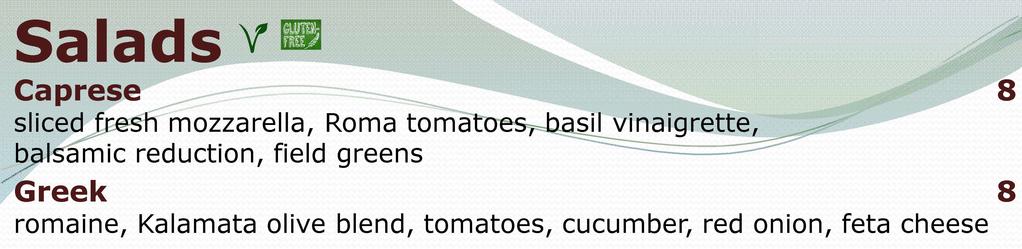 Salads Caprese Greek Honey Pecan Power Bowl sliced fresh mozzarella, Roma tomatoes, basil vinaigrette, balsamic reduction, field greens romaine, Kalamata olive blend, tomatoes, cucumber, red onion,