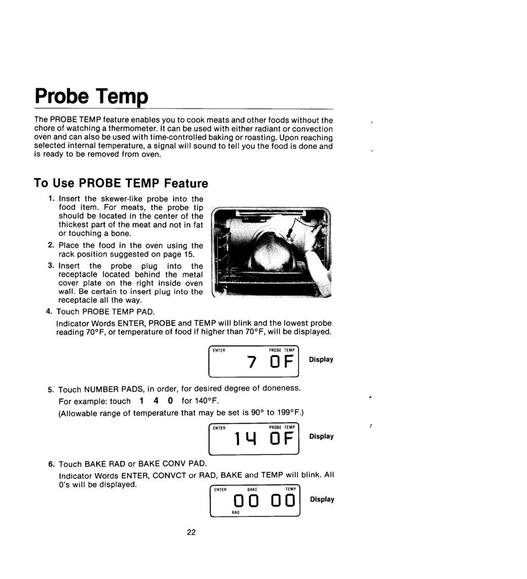 Probe Temp The PROBE TEMP feature enables you to cook meats and other foods without the chore of watching a thermometer.