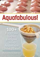 Aquafabulous! 100+ Egg-Free Vegan Recipes Using Aquafaba (Bean Water) 208 pages total $19.95 CA / $19.