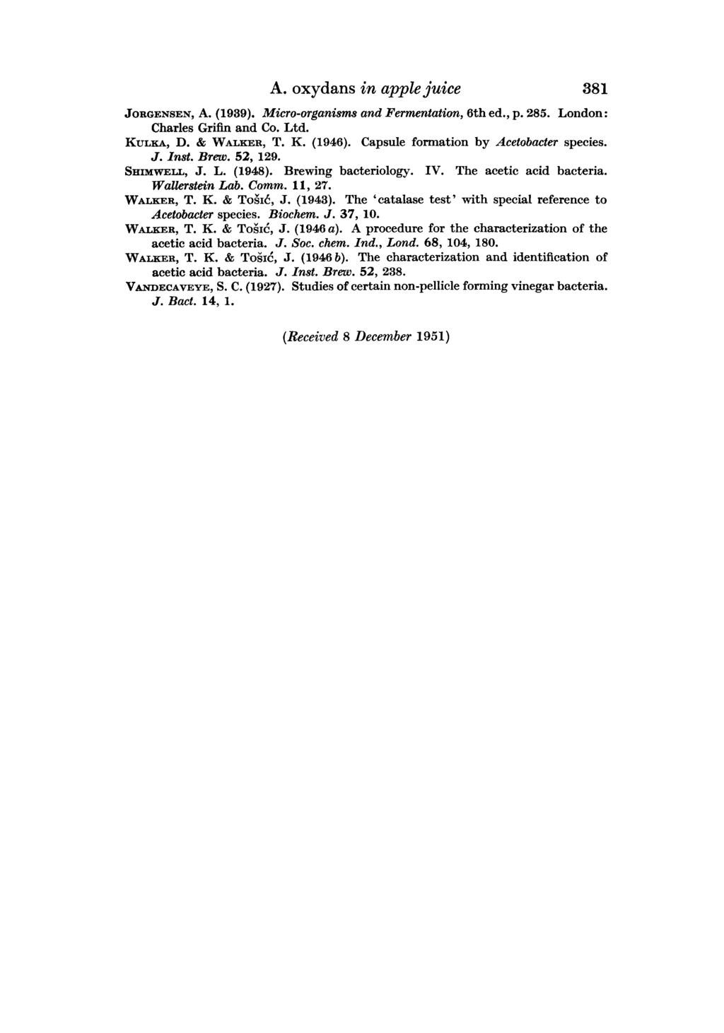 A. oxydans in applejuice 381 JORGENSEN, A. (1939). Micro-organisms and Fermentation, 6th ed., p. 285. London : Charles Grih and Co. Ltd. KULKA, D. & WALKER, T. K. (1946).