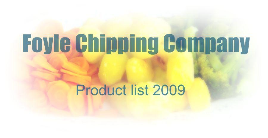 Telephone: Email:info@foylechippingcompany.com Web: Company Profile Foyle Chipping Company is an established family owned partnership that specialises in prepared potatoes, chips and vegetables.