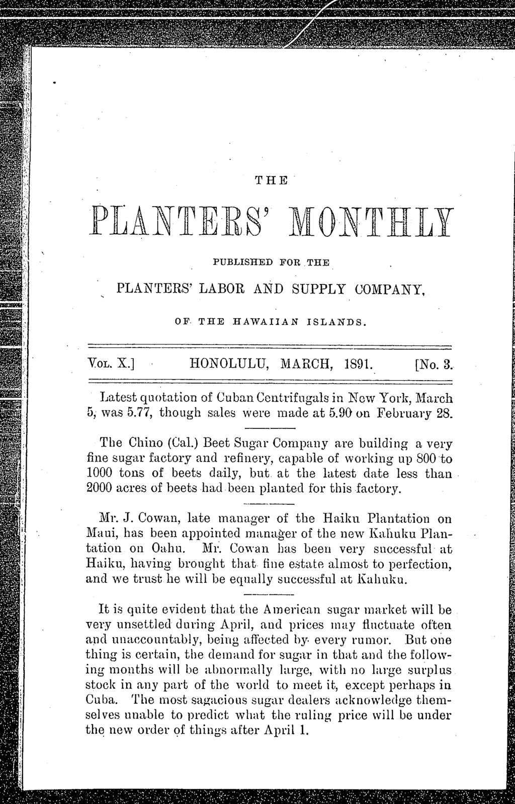 THE PLANTERS9 MONTHLY PUBLISHED FOR THE PLANrrERS' LABOR AND SUPPLY COMPANY, OF THE HAWAIIAN ISLANDS. VOL. X.] HONOLULU, MARCH, 1891. [No.3.