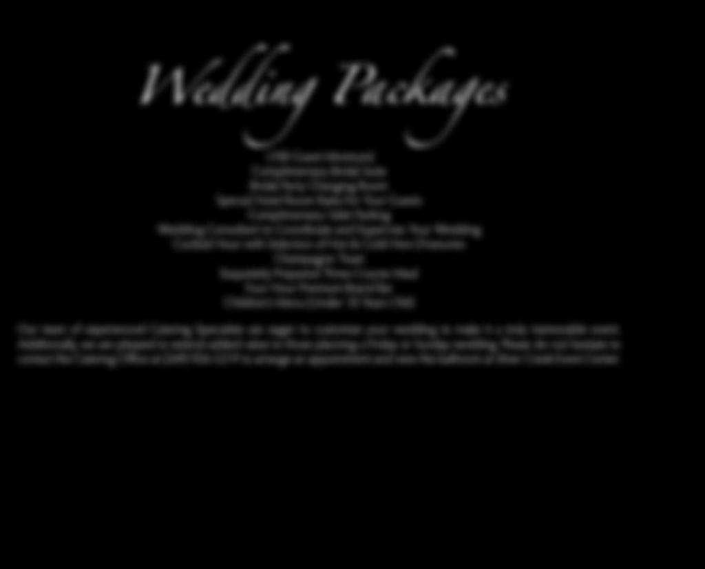 Wedding Packages (100 Guest Minimum) Complimentary Bridal Suite Bridal Party Changing Room Special Hotel Room Rates f Your Guests Complimentary Valet Parking Wedding Consultant to Codinate and