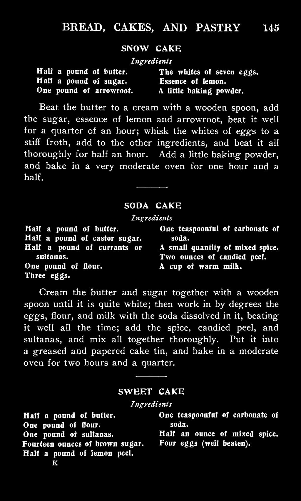 ingredients, and beat it all thoroughly for half an hour. Add a little baking powder, and bake in a very moderate oven for one hour and a half. SODA CAKE Half a pound of butter.
