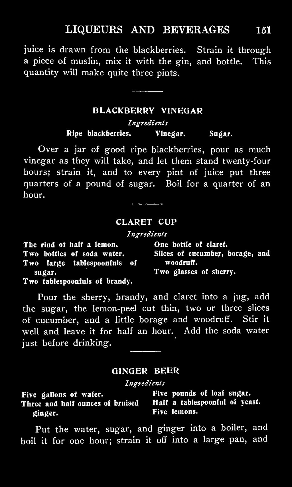 Over a jar of good ripe blackberries, pour as much vinegar as they will take, and let them stand twenty-four hours; strain it, and to every pint of juice put three quarters of a pound of sugar.