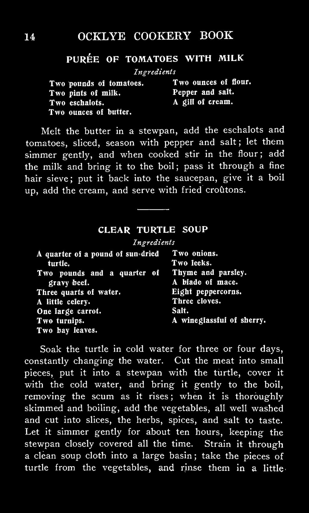 pass it through a fine hair sieve; put it back into the saucepan, give it a boll up, add the cream, and serve with fried croutons. CLEAR TURTLE SOUP A quarter of a pound of sun=dried Two onions.