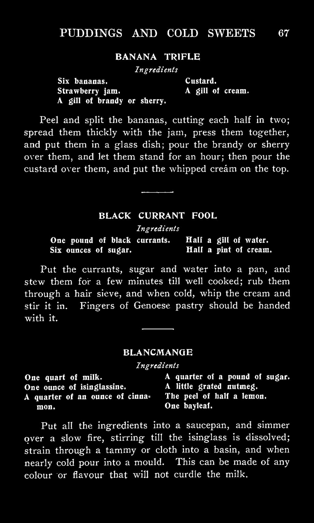 an hour; then pour the custard over them, and put the whipped cream on the top. BLACK CURRANT FOOL One pound of black currants. Half a gill of water. Six ounces of sugar. Half a pint of cream.