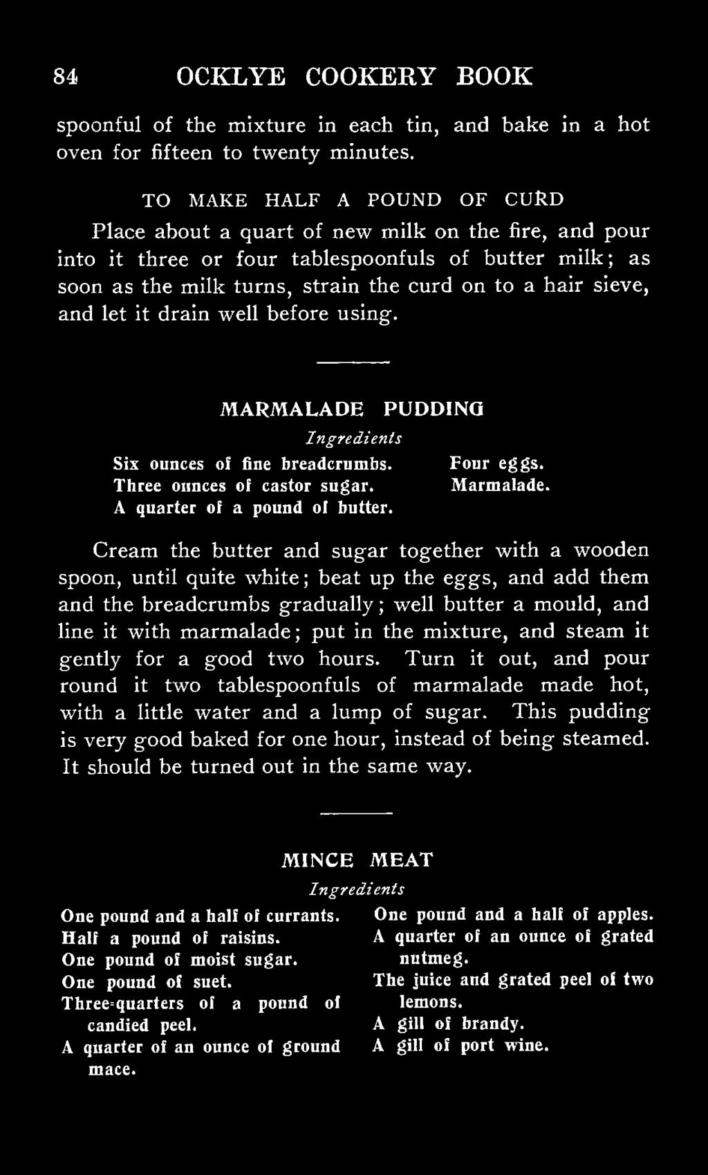 and let it drain well before using. MARMALADE PUDDING Six ounces of fine breadcrumbs. Four eggs. Three ounces of castor sugar. Marmalade. A quarter of a pound of butter.