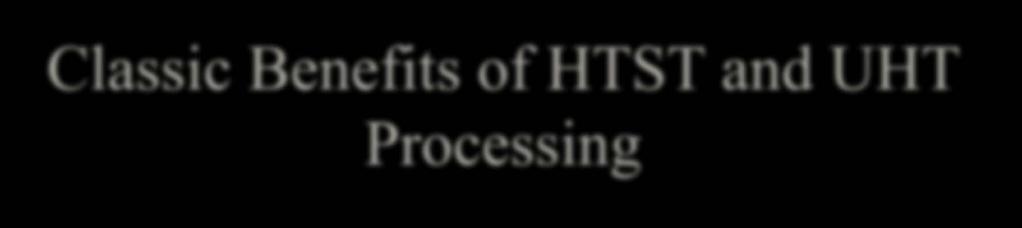 Classic Benefits of HTST and UHT Processing Greatly simplified scale-up. For larger batches, just process for longer periods.