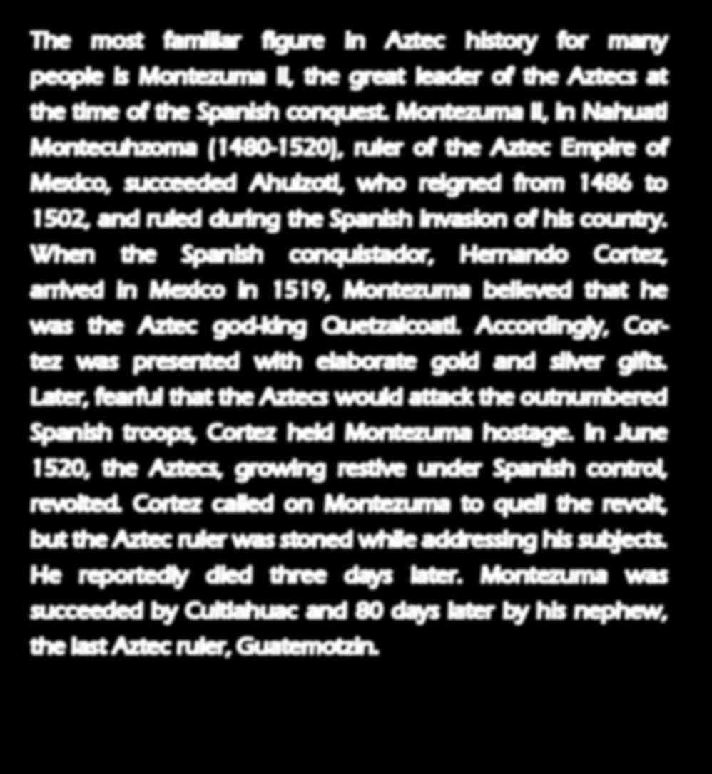 his country. When the Spanish conquistador, Hernando Cortez, arrived in Mexico in 1519, Montezuma believed that he was the Aztec god-king Quetzalcoatl.