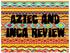 Aztec and Inca Review