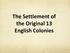 The Settlement of the Original 13 English Colonies