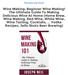 Wine Making: Beginner Wine Making! The Ultimate Guide To Making Delicious Wine At Home (Home Brew, Wine Making, Red Wine, White Wine, Wine Tasting,