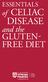 ESSENTIALS. of CELIAC DISEASE. and the GLUTEN- FREE DIET