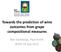 Towards the prediction of wine outcomes from grape compositional measures. Bob Dambergs, Paul Smith WS42 18 July 2012