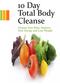 10 Day Total Body Cleanse. Cleanse Your Body, Improve Your Energy and Lose Weight