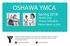 OSHAWA YMCA. Spring Health and Fitness Schedule. Monday through Friday 5:30 am to 10:30 pm - Weekends 7:30 am to 7:30 pm