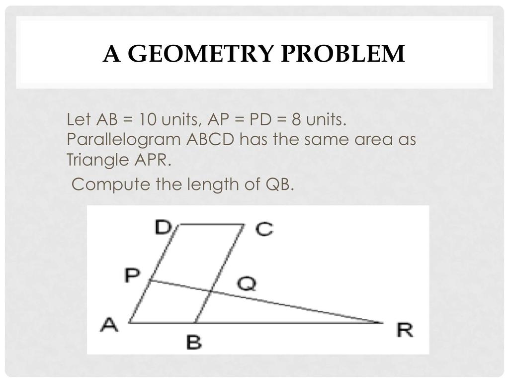 A GEOMETRY PROBLEM Let AB = 10 units, AP = PD = 8 units.
