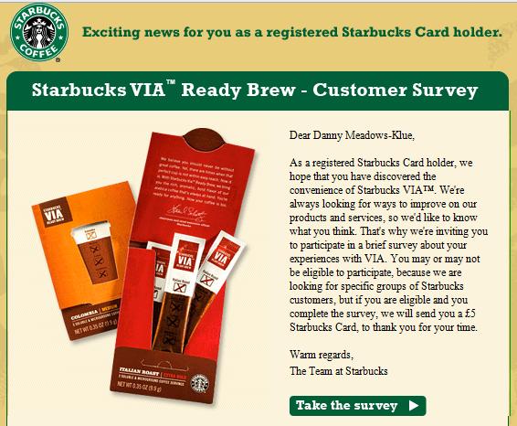 October 2nd Starbucks Card Starbucks via Ready Brew customer survey Complete the survey and receive a 5 Starbucks card as a thank you Delivered