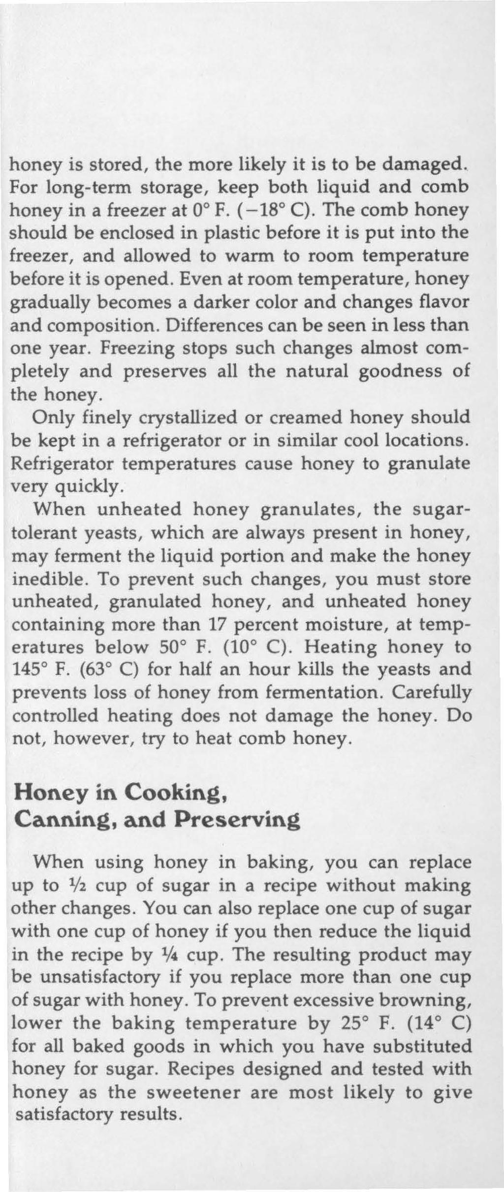 honey is stored, the more likely it is to be damaged. For long-term storage, keep both liquid and comb honey in a freezer at oo F. ( -18 C).