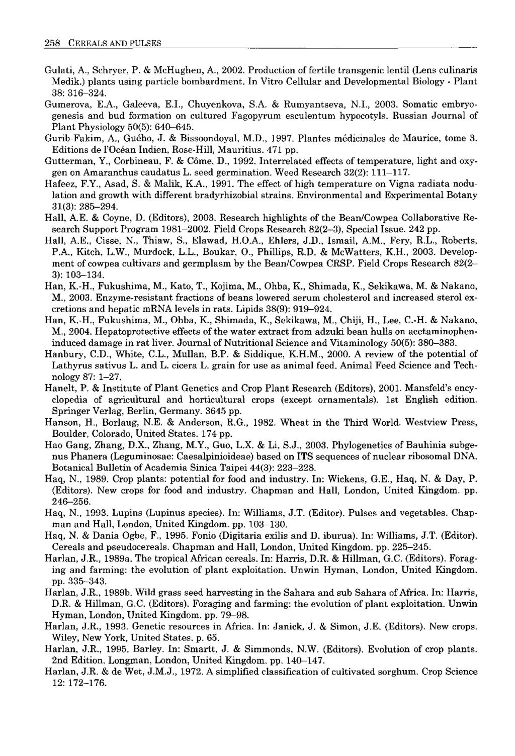 258 CEREALS AND PULSES Gulati, A., Schryer, P. & McHughen, A., 2002. Production of fertile transgenic lentil (Lens culinaris Medik.) plants using particle bombardment.
