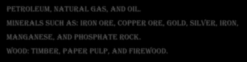 Minerals such as: Iron ore, Copper ore, Gold,