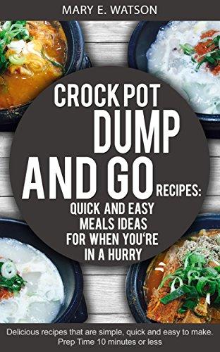 CROCK POT Dump And Go Recipes: Quick And Easy Meals Ideas For When You're In A Hurry: (Crock Pot