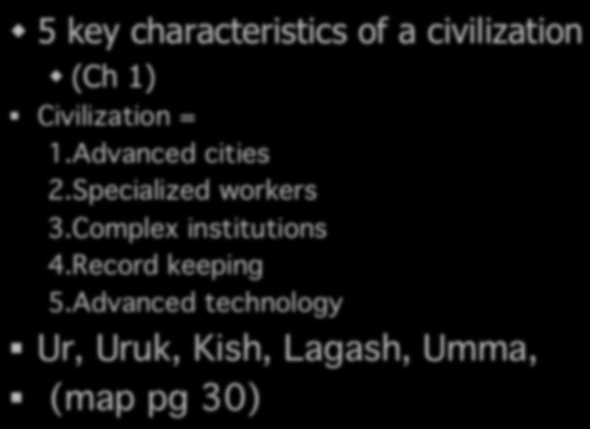 Sumerian City States w 5 key characteristics of a civilization w (Ch 1) Civilization =! 1. Advanced cities! 2. Specialized workers! 3.