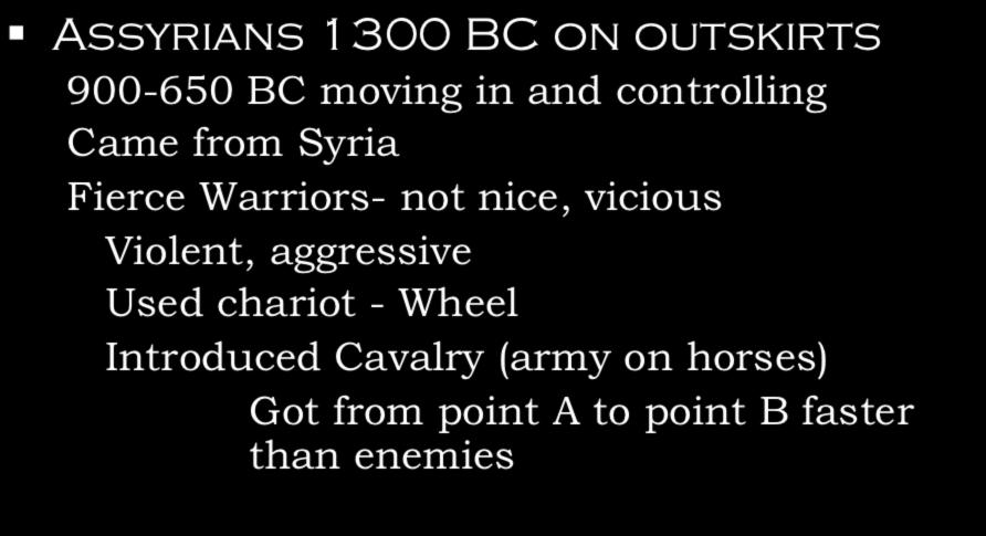 Assyrians 1300 BC on outskirts 900-650 BC moving in and controlling Came from Syria Fierce Warriors- not nice,