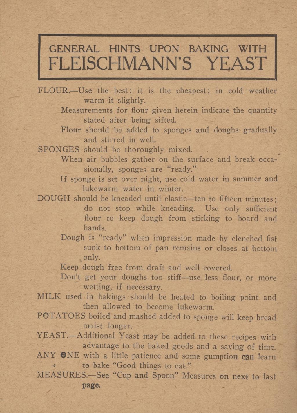 GENERAL HINTS UPON BAKING WITH FLEISCHMANN S YEAST FLOUR. Use the best; it is the cheapest; in cold weather warm it slightly.