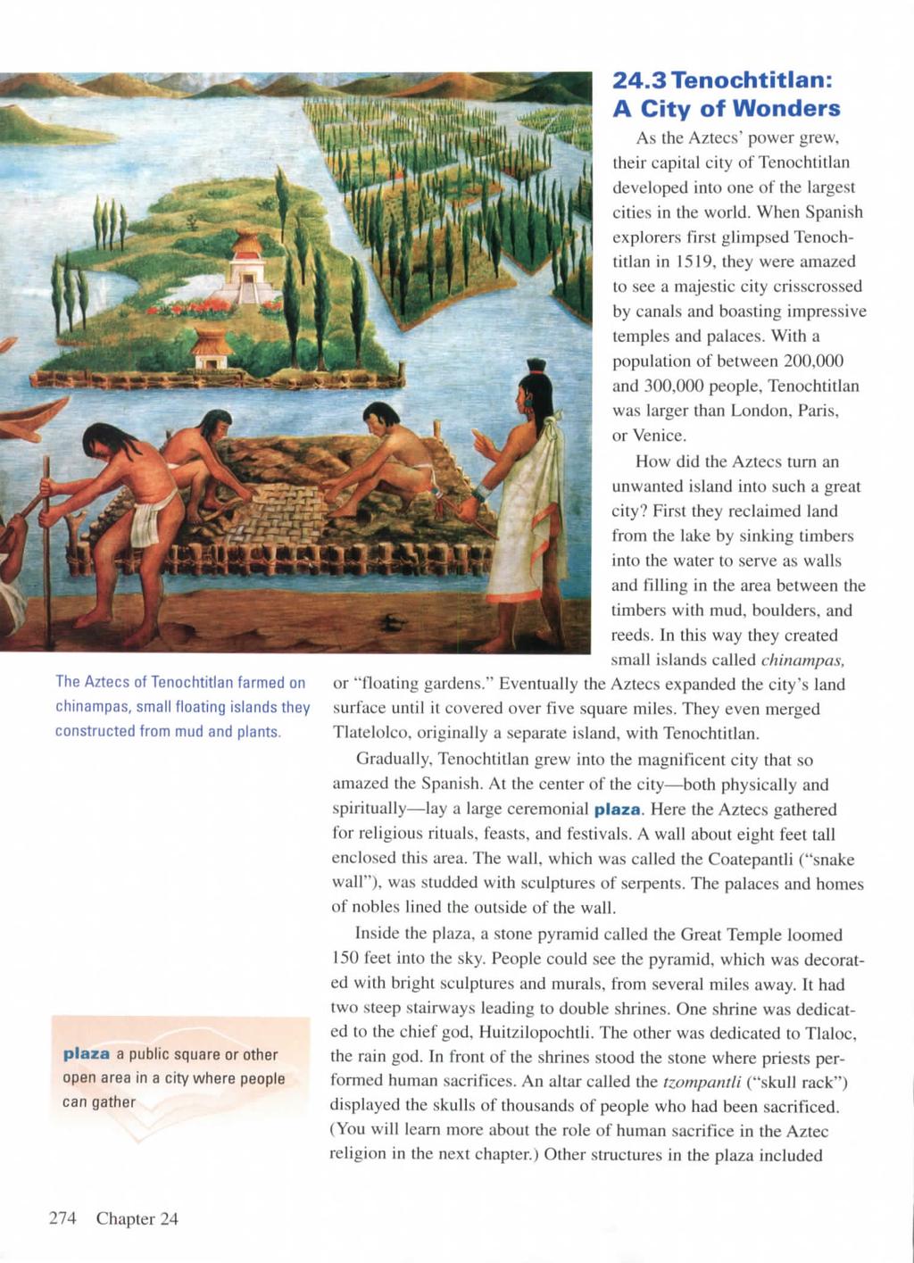 The Aztecs of Tenochtitlan farmed on chinampas, small floating islands they constructed from mud and plants. plaza a public square or other open area in a city where people can gather 24.