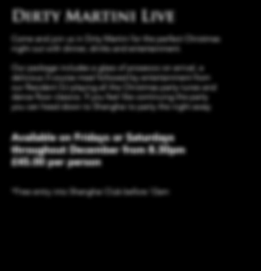 Dirty Martini Live Come and join us in Dirty Martini for the perfect Christmas night out with dinner, drinks and entertainment.