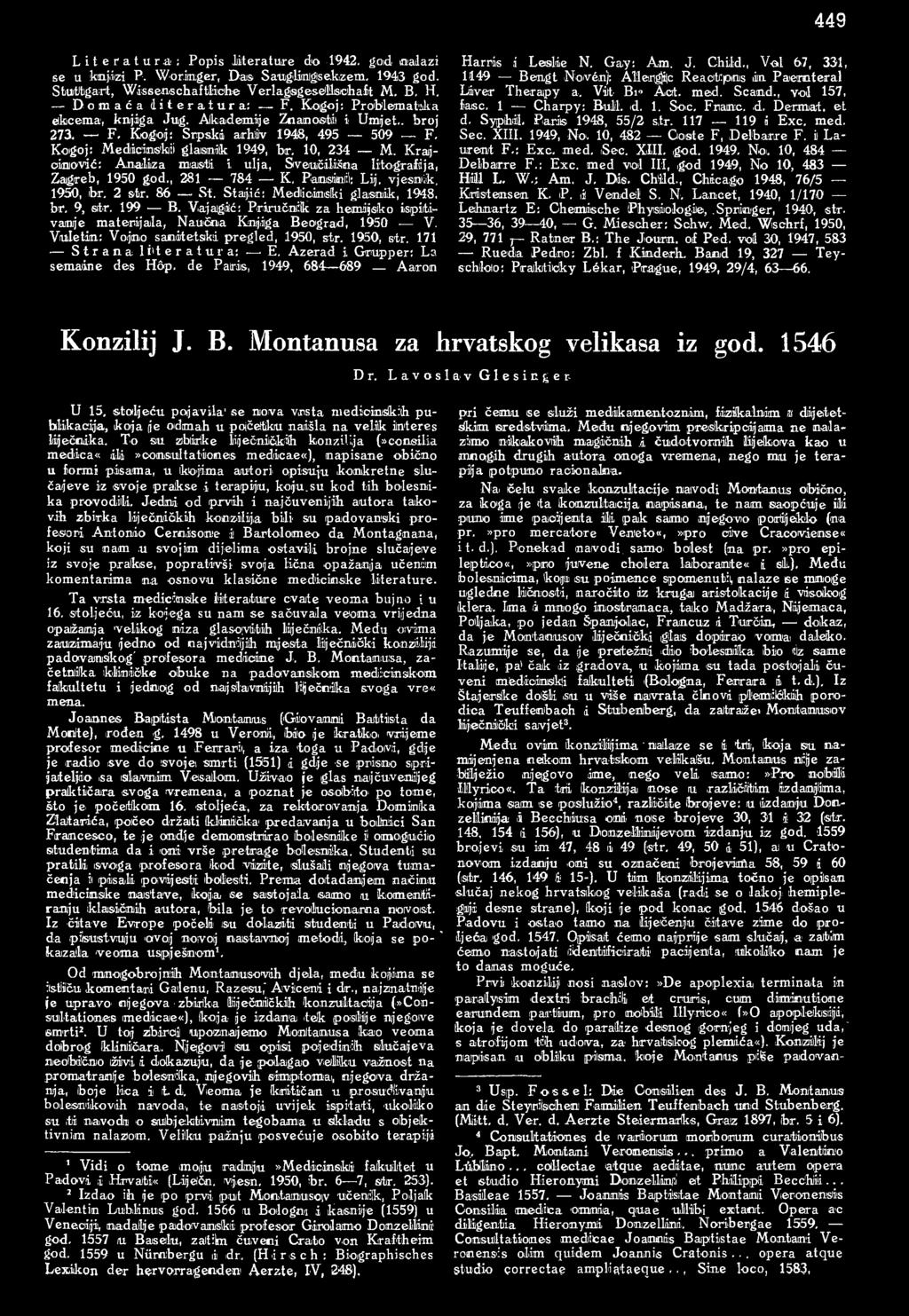 Krajoinović: Analiza masti i ulja, Sveučilišna litografija, Zagreb, 1950 god., 281 784 K, Banisiinfl: Lij. vjesnik. 1950, br. 2 str. 86 St. Stajić: Medlicimiski glasnik, 1948, br. 9, str. 199 B.