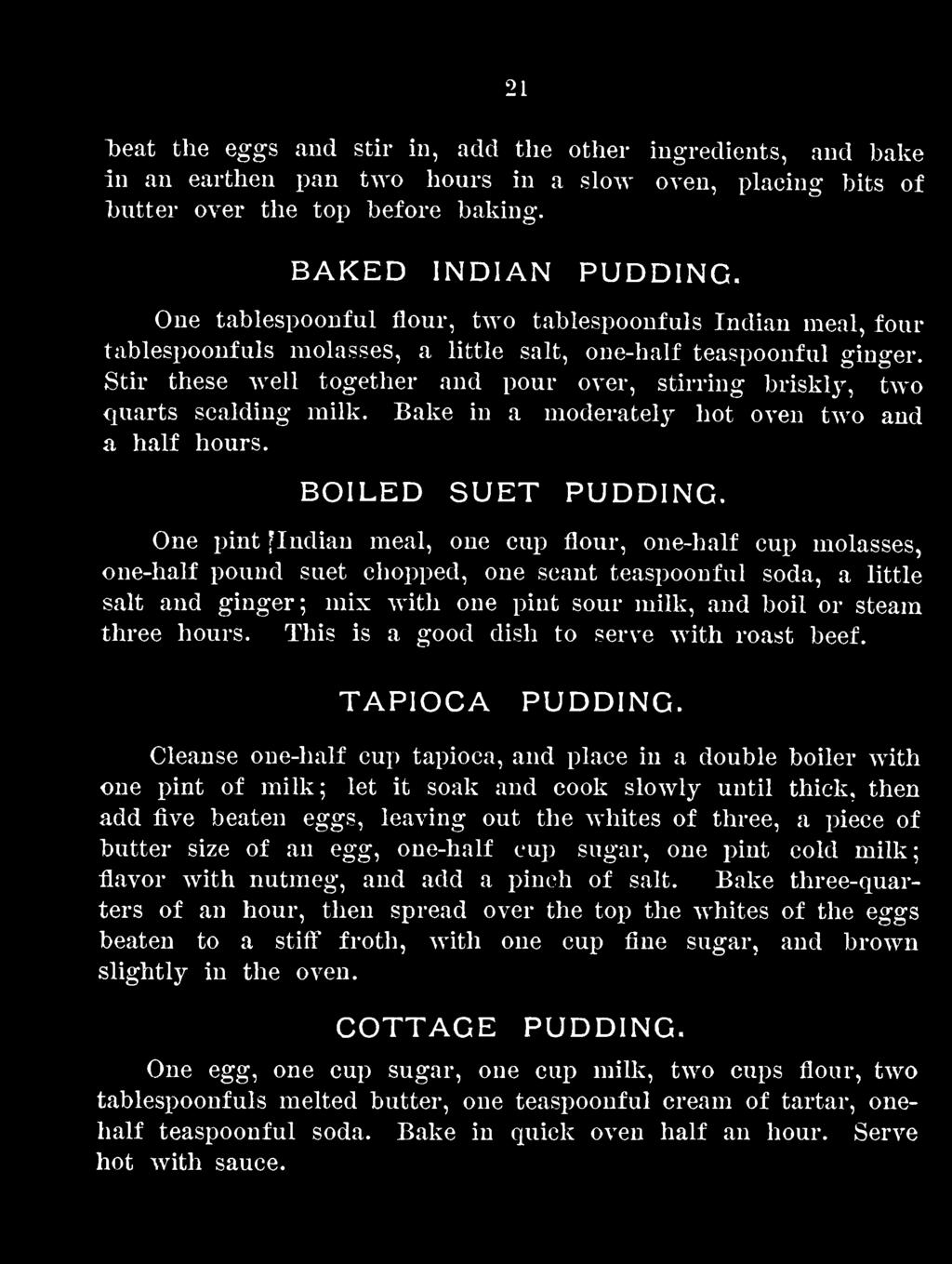 Stir these well together and pour over, stirring briskly, two quarts scalding milk. Bake in a moderately hot oven two and a half hours. BOILED SUET PUDDING.