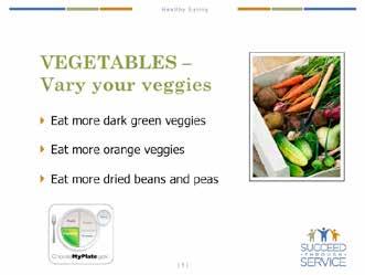 MODULE 7 Healthy Eating SEGMENT 5: Vegetables cont... The important thing to remember about vegetables is: Eat more dark green vegetables. Eat more orange veggies. Eat more dry beans and peas.