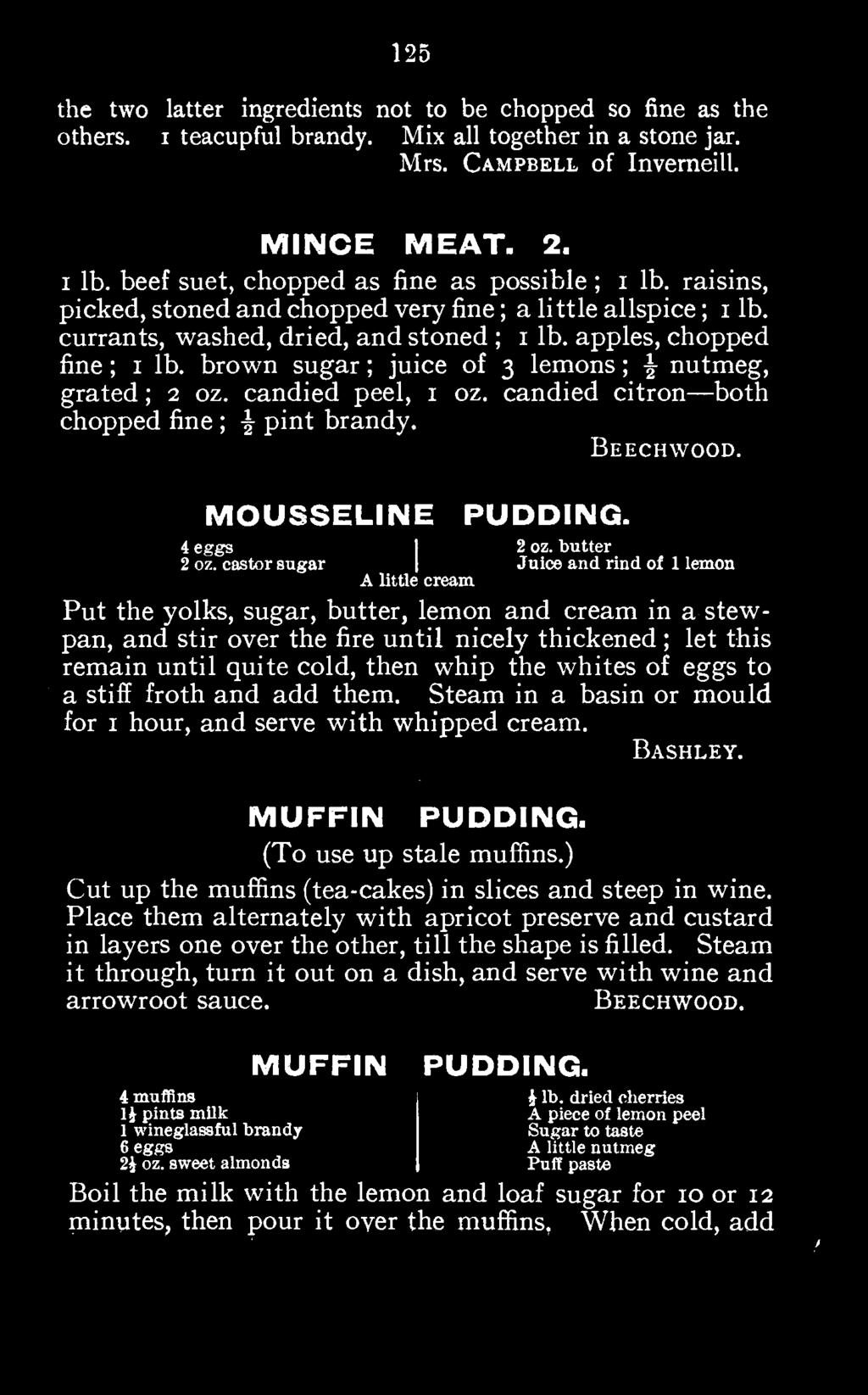 whites of eggs to a stiff froth and add them. Steam in a basin or mould for i hour, and serve with whipped cream. Bashley. MUFFIN PUDDING. (To use up stale muffins.